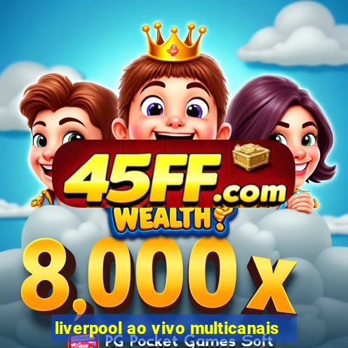 liverpool ao vivo multicanais